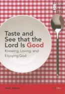 Taste and See That the Lord Is Good: A Study of the Attributes of God di Joel James edito da DAY ONE CHRISTIAN MINISTRIES