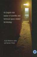 An English-Irish Lexicon of Scientific and Technical Space-Related Terminology di Susan McKenna-Lawlor, Damien O. Muiri edito da FOUR COURTS PR