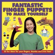 Fantastic Finger Puppets to Make Yourself: 25 Fun Ideas for Your Fingers, Thumbs and Even Feet! di Thomasina Smith edito da ARMADILLO MUSIC
