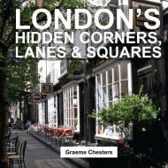 London's Hidden Corners, Lanes & Squares di Graeme Chesters edito da City Books
