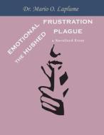 EMOTIONAL FRUSTRATION: THE HUSHED PLAGUE di DR. MARIO O LAPLUME edito da LIGHTNING SOURCE UK LTD
