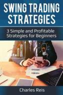 Swing Trading Strategies: 3 Simple and Profitable Strategies for Beginners di Charles Reis edito da Createspace Independent Publishing Platform