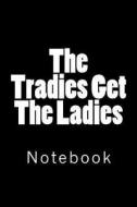 The Tradies Get the Ladies: Notebook, 150 Lined Pages, Softcover, 6" X 9" di Wild Pages Press edito da Createspace Independent Publishing Platform