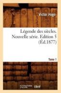 Legende Des Siecles. Nouvelle Serie. Tome 1, Edition 5 (Ed.1877) di Victor Hugo edito da Hachette Livre - Bnf