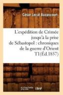L'Expedition de Crimee Jusqu'a La Prise de Sebastopol: Chroniques de la Guerre D'Orient T1(ed.1857) di Bazancourt C. L. edito da Hachette Livre - Bnf