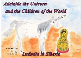 Adelaide the Unicorn and the Children of the World - Ludmila in Siberia di Colette Becuzzi edito da Books on Demand