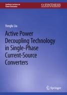 Active Power Decoupling Technology in Single-Phase Current-Source Converters di Yonglu Liu edito da Springer International Publishing