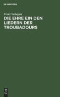 Die Ehre ein den Liedern der Troubadours di Franz Settegast edito da De Gruyter