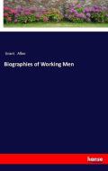 Biographies of Working Men di Grant Allen edito da hansebooks