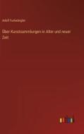 Über Kunstsammlungen in Alter und neuer Zeit di Adolf Furtwängler edito da Outlook Verlag