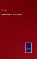 The Elements of Moral Science di J. L. Dagg edito da Salzwasser-Verlag