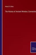 The History of Ancient Windsor, Connecticut di Henry R. Stiles edito da Salzwasser-Verlag