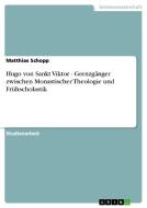 Hugo Von Sankt Viktor - Grenzganger Zwischen Monastischer Theologie Und Fruhscholastik di Matthias Schopp edito da Grin Publishing