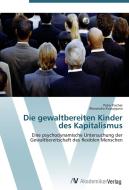 Die gewaltbereiten Kinder des Kapitalismus di Peter Fischer, Alexandra Kvassayova edito da AV Akademikerverlag