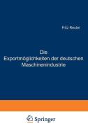 Die Exportmöglichkeiten der deutschen Maschinenindustrie di Ludwig Bernhard, Fritz Reuter edito da Springer Berlin Heidelberg