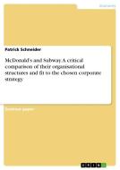 McDonald's and Subway. A critical comparison of their organisational structures and fit to the chosen corporate strategy di Patrick Schneider edito da GRIN Verlag