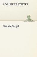 Das alte Siegel di Adalbert Stifter edito da TREDITION CLASSICS