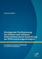 Strategische Positionierung von kleinen und mittleren Unternehmen durch Entwicklung von Differenzierungsstrategien: Grun di Christian Alsdorf edito da Diplomica Verlag