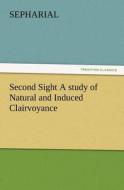 Second Sight A study of Natural and Induced Clairvoyance di Sepharial edito da TREDITION CLASSICS