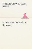 Martha Oder Der Markt Zu Richmond di Friedrich Wilhelm Riese edito da Tredition Classics