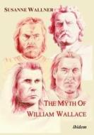 The Myth Of William Wallace di Susanne Wallner edito da Ibidem-verlag, Jessica Haunschild U Christian Schon