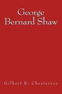 George Bernard Shaw: The Original Edition of 1909 di G. K. Chesterton edito da Reprint Publishing