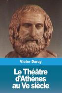 Le Théâtre d'Athènes au Ve siècle di Victor Duruy edito da Prodinnova
