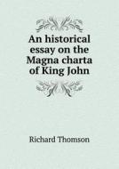 An Historical Essay On The Magna Charta Of King John di Richard Thomson edito da Book On Demand Ltd.