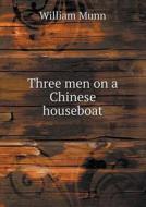 Three Men On A Chinese Houseboat di William Munn edito da Book On Demand Ltd.