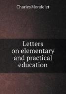 Letters On Elementary And Practical Education di Charles Mondelet edito da Book On Demand Ltd.