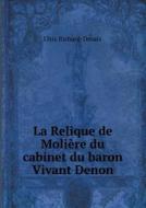 La Relique De Moliere Du Cabinet Du Baron Vivant Denon di Ulric Richard-DeSaix edito da Book On Demand Ltd.