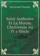 Saint Ambroise Et La Morale Chretienne Au Iv E Siecle di Raymond Thamin edito da Book On Demand Ltd.