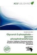 Glycerol-3-phosphate-glucose Phosphotransferase edito da Acu Publishing