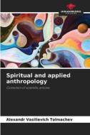 Spiritual and applied anthropology di Alexandr Vasilievich Tolmachev edito da Our Knowledge Publishing