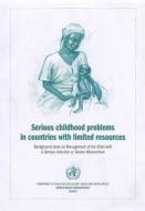 Serious Childhood Problems in Countries with Limited Resources: Background Book on Management of the Child with a Serious Infection or Severe Malnutri edito da World Health Organization