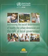 Addressing the Social Determinants of Health: The Urban Dimension and the Role of Local Government di World Health Organization edito da WORLD HEALTH ORGN