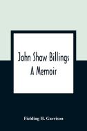 John Shaw Billings di Fielding H. Garrison edito da Alpha Editions