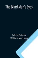 The Blind Man's Eyes di Edwin Balmer, William Macharg edito da Alpha Editions