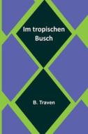 Im tropischen Busch di B. Traven edito da Alpha Editions