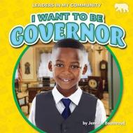 I Want to Be Governor di Jennifer Boothroyd edito da BEARCUB