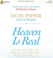 Heaven Is Real: Lessons on Earthly Joy--From the Man Who Spent 90 Minutes in Heaven di Don Piper, Cecil Murphey edito da Penguin Audiobooks