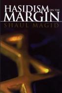 Hasidism On The Margin di Shaul Magid edito da University Of Wisconsin Press