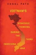 Vietnam's Strategic Thinking During The Third Indochina War di Kosal Path edito da University Of Wisconsin Press