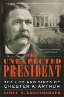 The Unexpected President: The Life and Times of Chester A. Arthur di Scott S. Greenberger edito da DA CAPO LIFELONG BOOKS