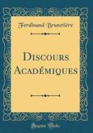 Discours Academiques (Classic Reprint) di Ferdinand Brunetiere edito da Forgotten Books