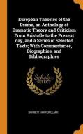 European Theories Of The Drama, An Anthology Of Dramatic Theory And Criticism From Aristotle To The Present Day, And A Series Of Selected Texts; With  di Barrett Harper Clark edito da Franklin Classics Trade Press