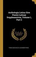 Anthologia Latina Sive Poesis Latinae Svpplementvm, Volume 1, Part 2 di Franz Buecheler, Alexander Riese edito da WENTWORTH PR