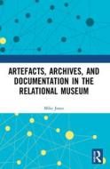 Artefacts, Archives, And Documentation In The Relational Museum di Mike Jones edito da Taylor & Francis Ltd