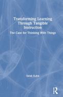 Transforming Learning Through Tangible Instruction di Sarah Kuhn edito da Taylor & Francis Ltd