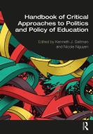 Handbook Of Critical Approaches To Politics And Policy Of Education di Kenneth J. Saltman, Nicole Nguyen edito da Taylor & Francis Ltd